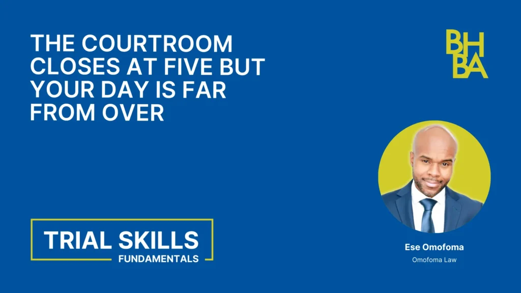 Trial Skills: The Courtroom Closes at Five But Your Day is Far From Over