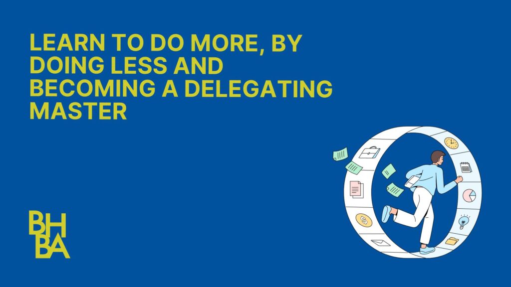 From Drowning to Driven: Learn To Do More, By Doing Less and Becoming a Delegating Master