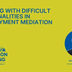 Dealing with Difficult Personalities in Employment Mediation