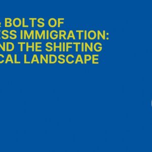 Nuts & Bolts of Business Immigration H 1B and the Shifting Political Landscape