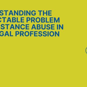 Understanding the Intractable Problem of Substance Abuse in the Legal Profession