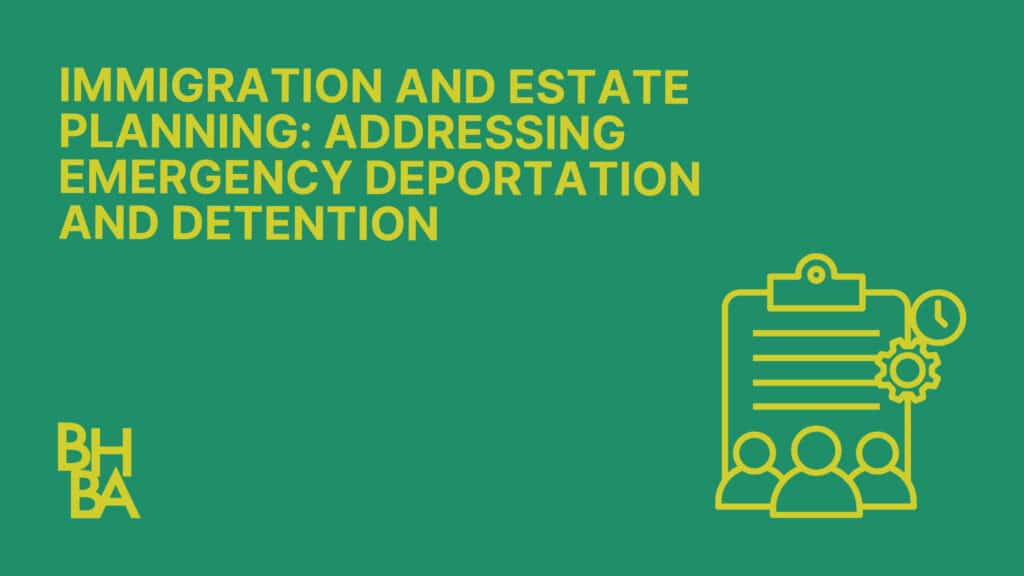 Immigration and Estate Planning Addressing Emergency Deportation and Detention