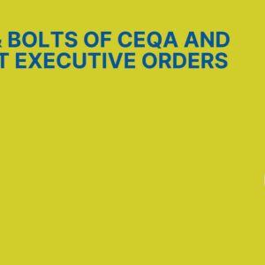 Nuts and Bolts of CEQA and Recent Executive Orders