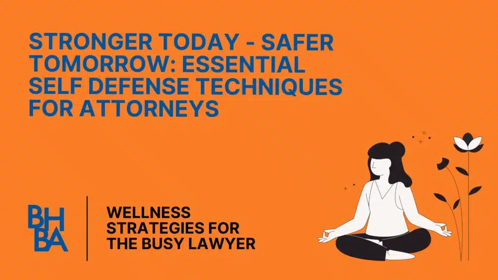 Stronger Today - Safer Tomorrow: Essential Self Defense Techniques for Attorneys