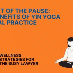 The Art of the Pause The Benefits of Yin Yoga in Legal Practice