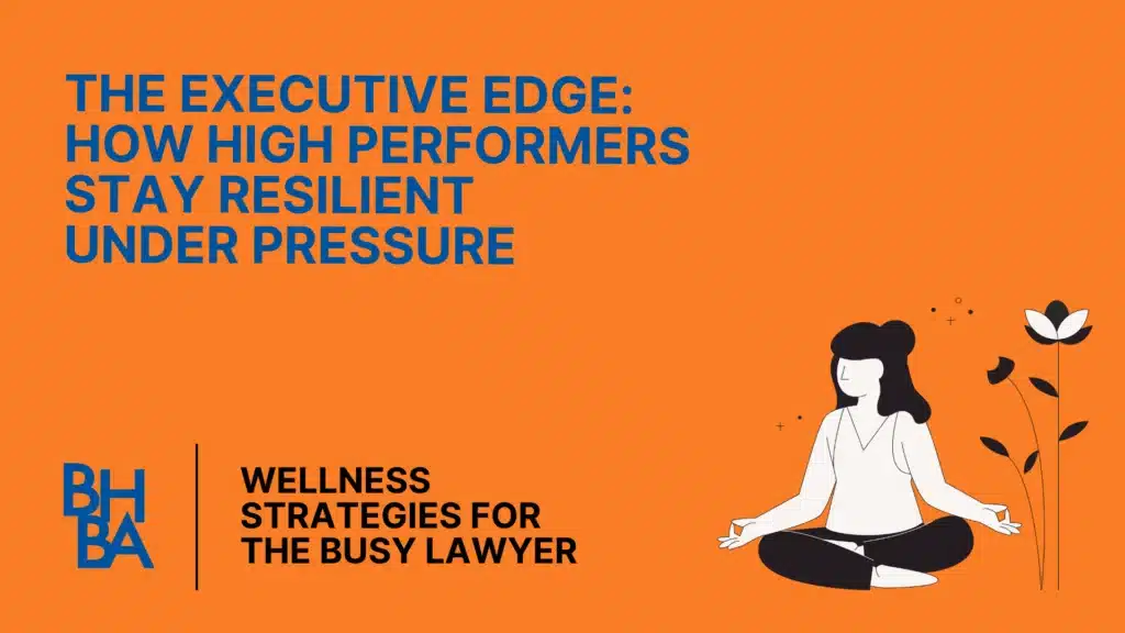 The Executive Edge: How High Performers Stay Resilient Under Pressure