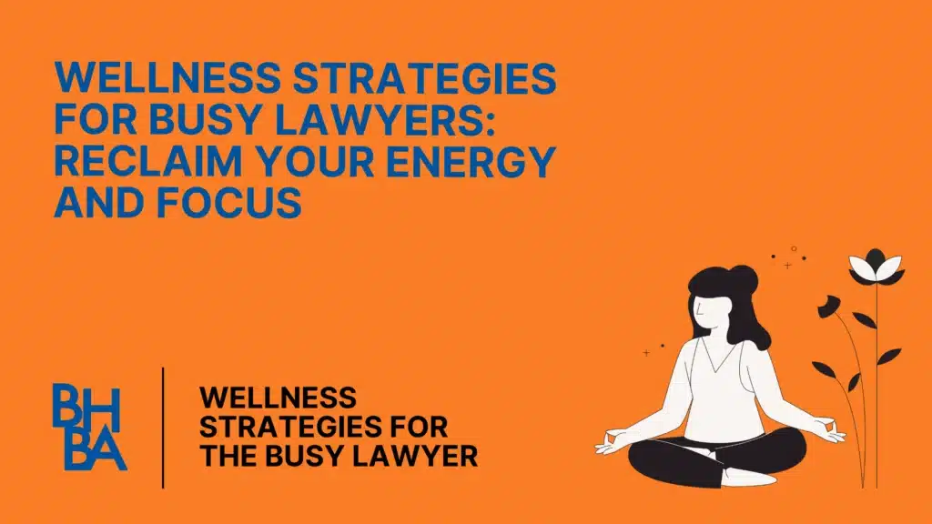 Wellness Strategies for Busy Lawyers: Reclaim Your Energy and Focus