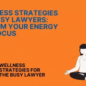 Wellness Strategies for Busy Lawyers_ Reclaim Your Energy and Focus