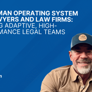 The Human Operating System for Lawyers and Law Firms: Building Adaptive, High-Pe