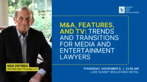 Ken Ziffren presents M&A, Features, and TV: Trends and Transitions for Media and Entertainment Lawyers